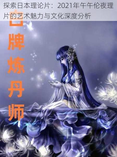 探索日本理论片:2021年午午伦夜理片的艺术魅力与文化深度分析