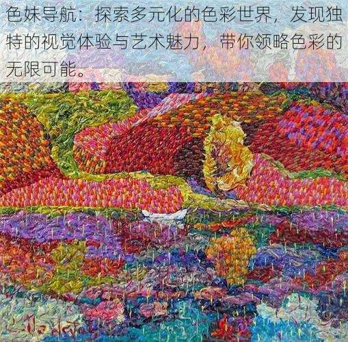 色妹导航:探索多元化的色彩世界,发现独特的视觉体验与艺术魅力,带你领略色彩的无限可能。