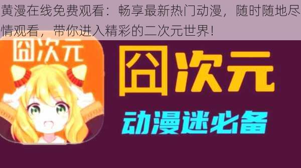 黄漫在线免费观看:畅享最新热门动漫,随时随地尽情观看,带你进入精彩的二次元世界!