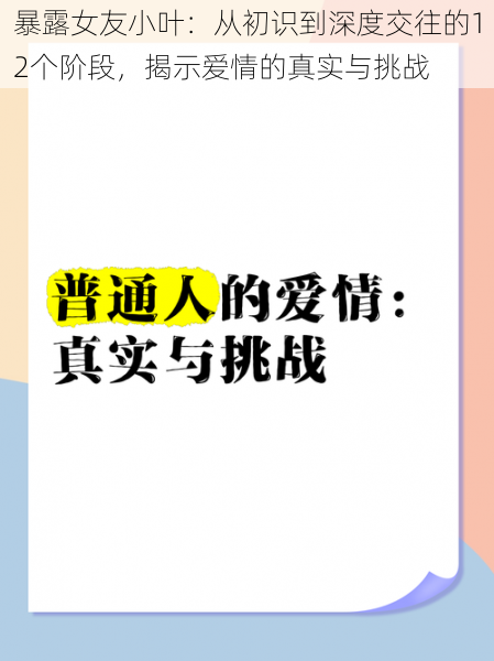 暴露女友小叶:从初识到深度交往的12个阶段,揭示爱情的真实与挑战