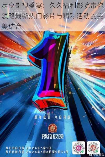 尽享影视盛宴:久久福利影院带你领略最新热门影片与精彩活动的完美结合