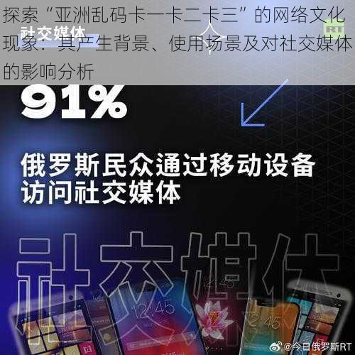 探索“亚洲乱码卡一卡二卡三”的网络文化现象:其产生背景、使用场景及对社交媒体的影响分析