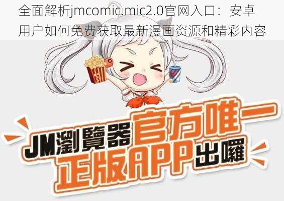 全面解析jmcomic.mic2.0官网入口:安卓用户如何免费获取最新漫画资源和精彩内容