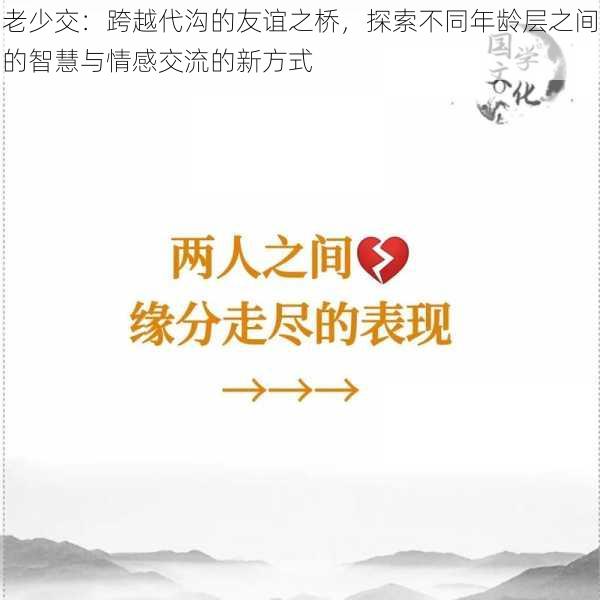 老少交:跨越代沟的友谊之桥,探索不同年龄层之间的智慧与情感交流的新方式