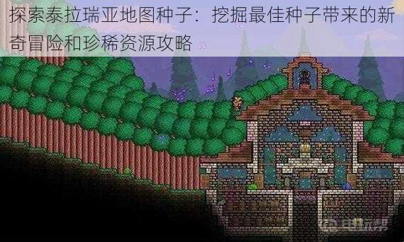 探索泰拉瑞亚地图种子：挖掘最佳种子带来的新奇冒险和珍稀资源攻略