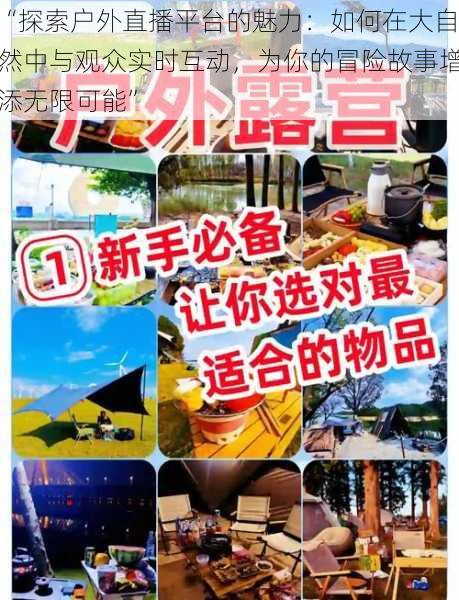 “探索户外直播平台的魅力：如何在大自然中与观众实时互动，为你的冒险故事增添无限可能”