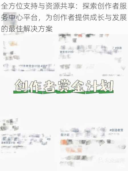 全方位支持与资源共享:探索创作者服务中心平台,为创作者提供成长与发展的最佳解决方案