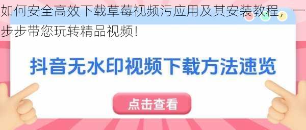 如何安全高效下载草莓视频污应用及其安装教程，一步步带您玩转精品视频！