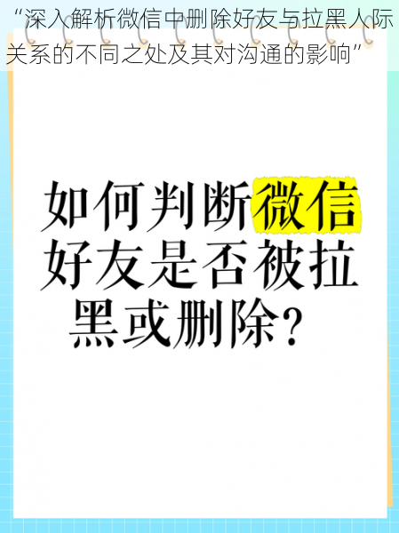 “深入解析微信中删除好友与拉黑人际关系的不同之处及其对沟通的影响”