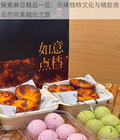 探索麻豆精品一区:品味独特文化与精致商品的完美融合之旅