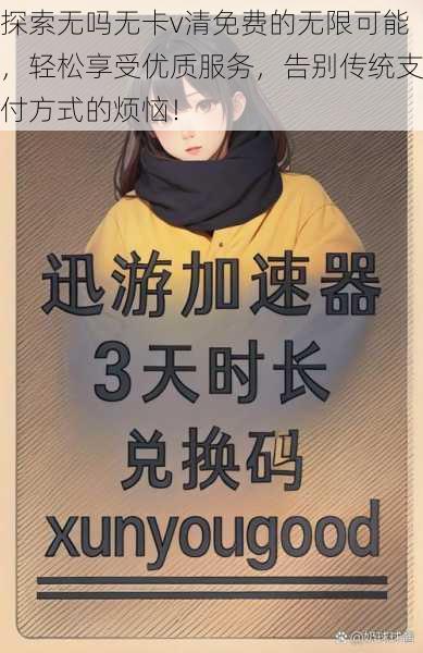 探索无吗无卡v清免费的无限可能，轻松享受优质服务，告别传统支付方式的烦恼！