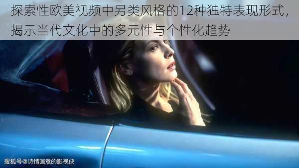 探索性欧美视频中另类风格的12种独特表现形式，揭示当代文化中的多元性与个性化趋势