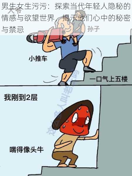 男生女生污污:探索当代年轻人隐秘的情感与欲望世界,揭示他们心中的秘密与禁忌