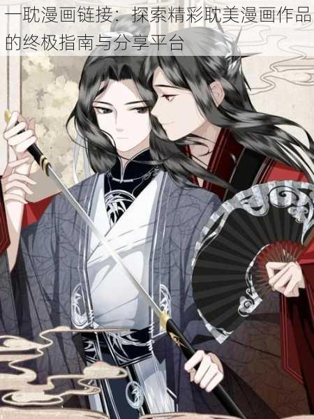 一耽漫画链接：探索精彩耽美漫画作品的终极指南与分享平台