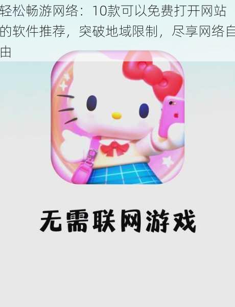 轻松畅游网络:10款可以免费打开网站的软件推荐,突破地域限制,尽享网络自由