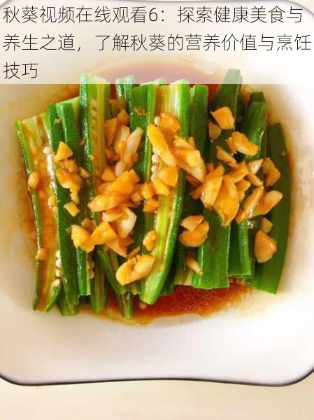 秋葵视频在线观看6:探索健康美食与养生之道,了解秋葵的营养价值与烹饪技巧