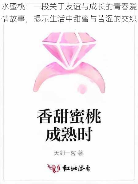 水蜜桃:一段关于友谊与成长的青春爱情故事,揭示生活中甜蜜与苦涩的交织
