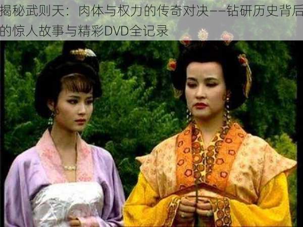 揭秘武则天:肉体与权力的传奇对决——钻研历史背后的惊人故事与精彩DVD全记录