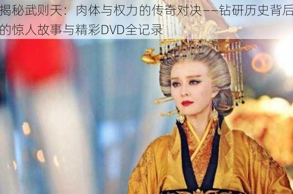 揭秘武则天:肉体与权力的传奇对决——钻研历史背后的惊人故事与精彩DVD全记录