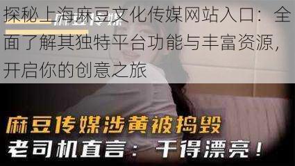 探秘上海麻豆文化传媒网站入口:全面了解其独特平台功能与丰富资源,开启你的创意之旅