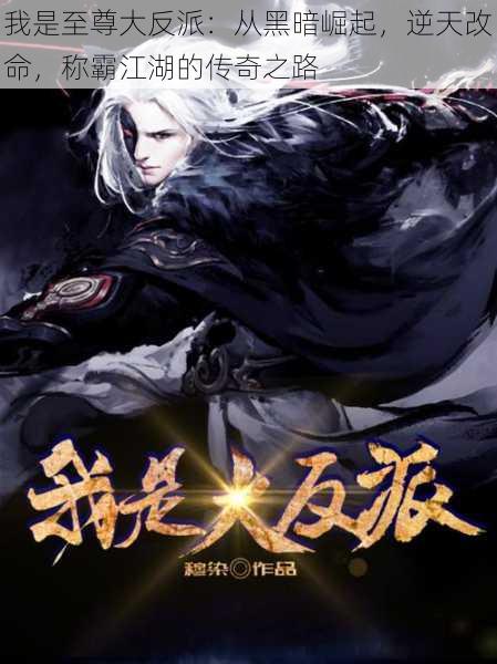 我是至尊大反派:从黑暗崛起,逆天改命,称霸江湖的传奇之路