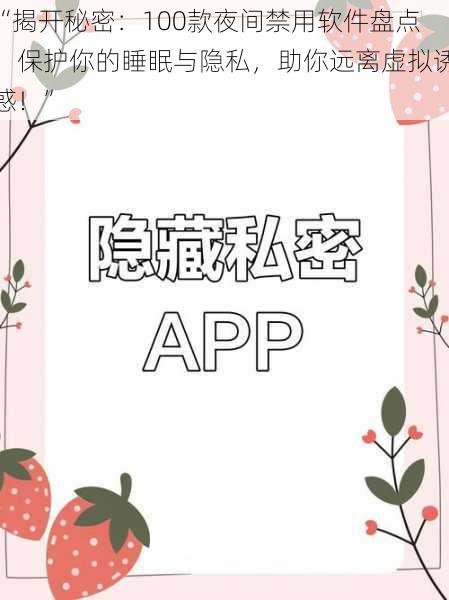 “揭开秘密：100款夜间禁用软件盘点，保护你的睡眠与隐私，助你远离虚拟诱惑！”