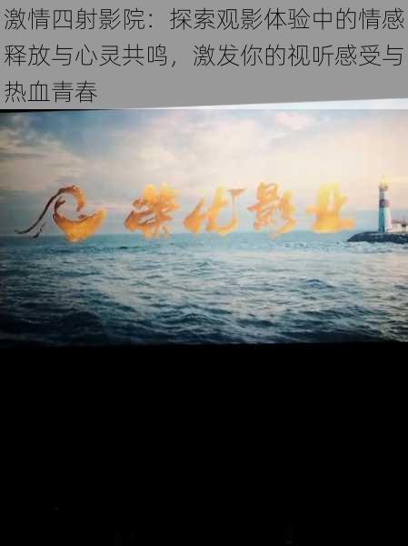 激情四射影院:探索观影体验中的情感释放与心灵共鸣,激发你的视听感受与热血青春