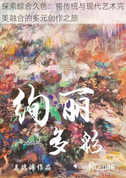 探索综合久色:将传统与现代艺术完美融合的多元创作之旅