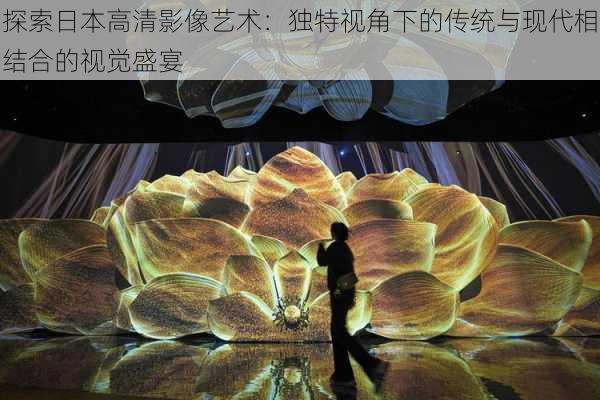 探索日本高清影像艺术：独特视角下的传统与现代相结合的视觉盛宴