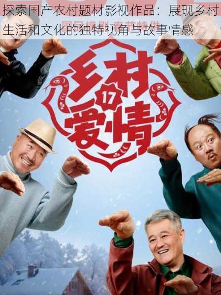 探索国产农村题材影视作品:展现乡村生活和文化的独特视角与故事情感