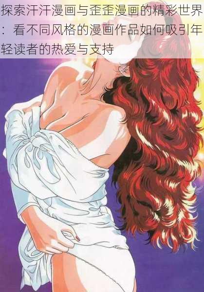 探索汗汗漫画与歪歪漫画的精彩世界:看不同风格的漫画作品如何吸引年轻读者的热爱与支持