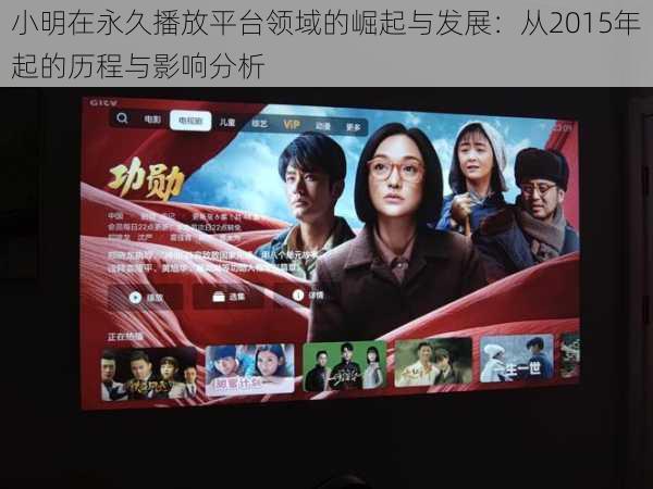 小明在永久播放平台领域的崛起与发展:从2015年起的历程与影响分析