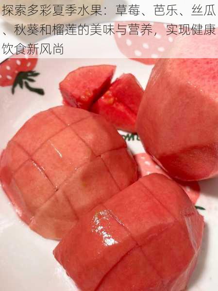 探索多彩夏季水果：草莓、芭乐、丝瓜、秋葵和榴莲的美味与营养，实现健康饮食新风尚
