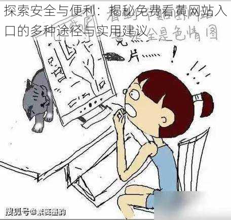 探索安全与便利:揭秘免费看黄网站入口的多种途径与实用建议