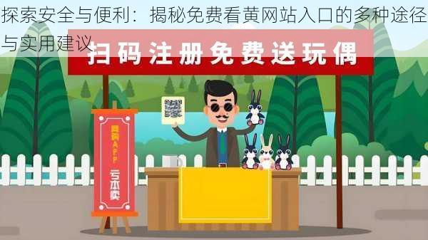 探索安全与便利:揭秘免费看黄网站入口的多种途径与实用建议
