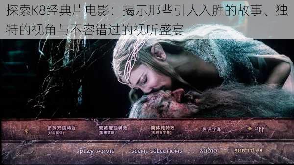 探索K8经典片电影:揭示那些引人入胜的故事、独特的视角与不容错过的视听盛宴