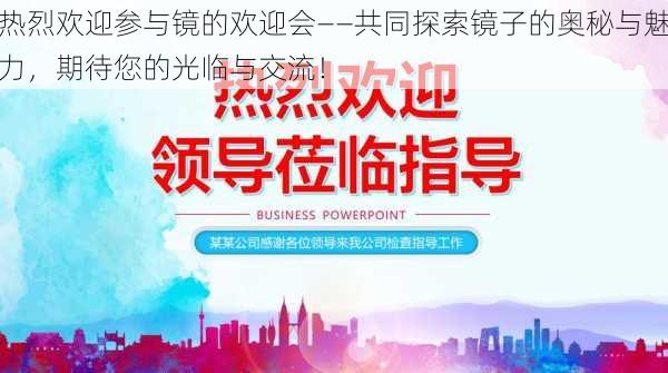 热烈欢迎参与镜的欢迎会——共同探索镜子的奥秘与魅力,期待您的光临与交流!