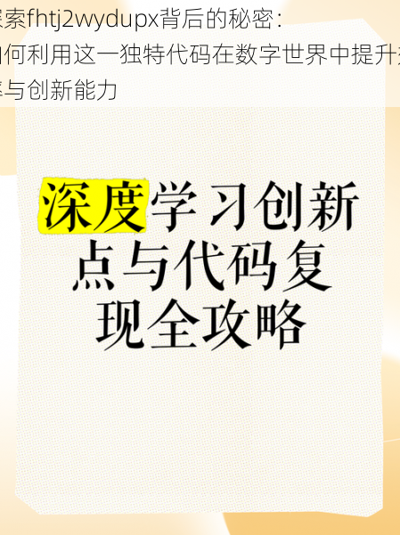 探索fhtj2wydupx背后的秘密：如何利用这一独特代码在数字世界中提升效率与创新能力